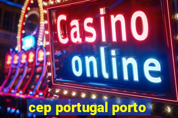 cep portugal porto